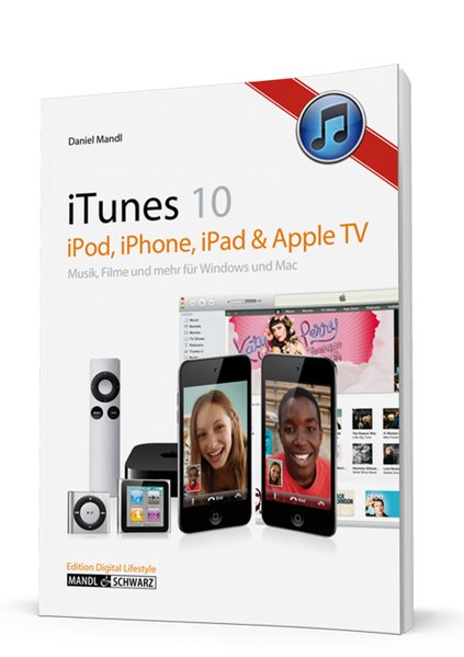 iTunes 10: iPod, iPhone, iPad & Apple TV: Musik, Filme und mehr - für Windows & Mac - Mandl, Daniel