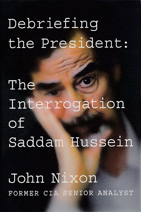 Debriefing the President. The Interrogation of Saddam Hussein. - Nixon, John