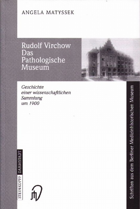 Rudolf Virchow. Das Pathologische Museum. Geschichte einer wissenschaftlichen Sammlung um 1900. - Matyssek, Angela