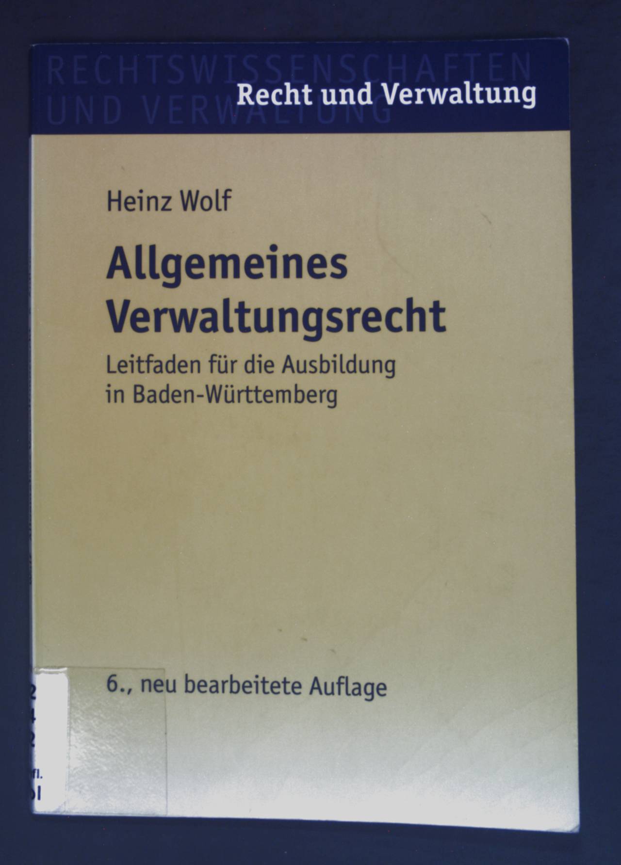 Allgemeines Verwaltungsrecht : Leitfaden für die Ausbildung in Baden-Württemberg. Recht und Verwaltung - Wolf, Heinz