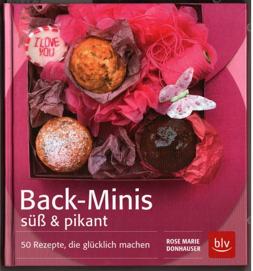 Back-Minis süß & pikant : 50 Rezepte, die glücklich machen. Rose Marie Donhauser. - Donhauser, Rose Marie und Peter Raider