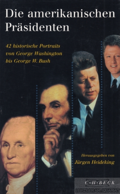 Die amerikanischen Präsidenten 42 historische Portraits von George Washington bis George W. Busch - Heideking, Jürgen / Mauch, Christof (Hrsg.)