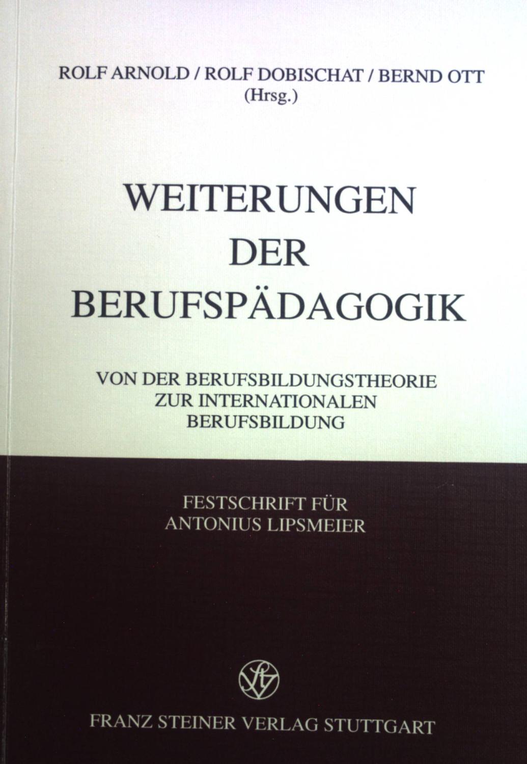 Weiterungen der Berufspädagogik : von der Berufsbildungstheorie zur internationalen Berufsbildung ; Festschrift für Antonius Lipsmeier zum 60. Geburtstag. - Arnold, Rolf und Antonius Lipsmeier