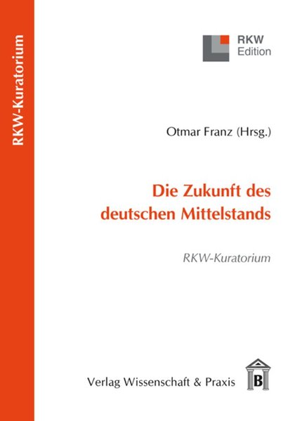 Die Zukunft des deutschen Mittelstands: RKW-Kuratorium (RKW-Edition)