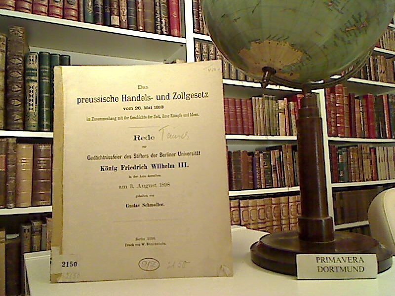 Das preussische Handels- und Zollgesetz vom 26. Mai 1818 im Zusammenhang mit der Geschichte der Zeit, ihrer Kämpfe und Ideen. Rede zur Gedächtnissfeier des Stifters der Berliner Universität König Friedrich Wilhelm III. in der Aula derselben am 3. August 1898. - Schmoller, Gustav