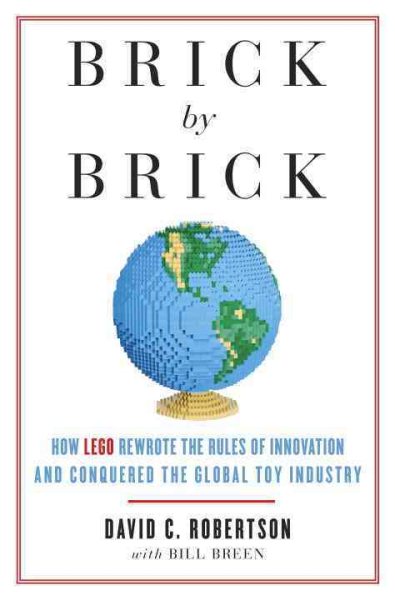 Brick by Brick : How Lego Rewrote the Rules of Innovation and Conquered the Global Toy Industry - Robertson, David C.; Breen, Bill (CON)