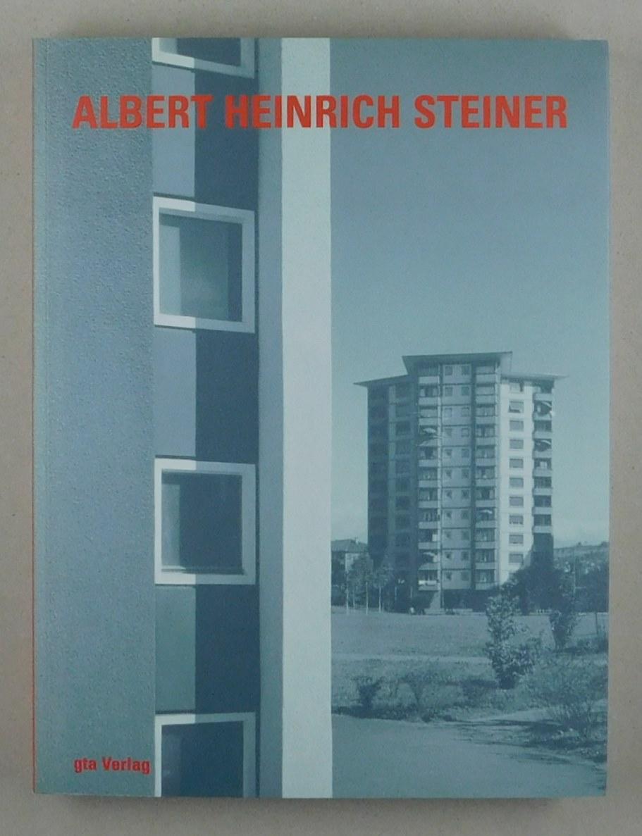 Albert Heinrich Steiner. Architekt - Städtebauer - Lehrer. - Steiner, Albert Heinrich. - Oechslin, Werner (Herausgeber)