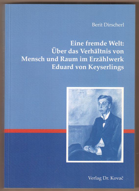 Eine fremde Welt. Über das Verhältnis von Mensch und Raum im Erzählwerk Eduard von Keyserlings. - Dirscherl, Berit