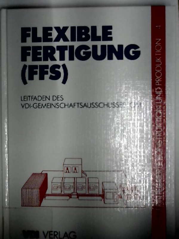 Rechnerintegrierte Konstruktion und Produktion; Teil: Bd. 4: Flexible Fertigung FFS. VDI-Gesellschaft Produktionstechnik (ADB)