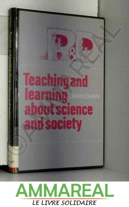 Teaching and Learning about Science and Society - John M. Ziman
