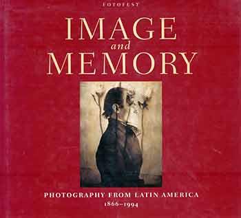 Image and Memory: Photography from Latin America, 1866-1994. (Originally a series of exhibitions in FotoFest 1992 and then a traveling show and book.) - Wendy Watriss; Lois Parkinson Zamora; Boris Kossoy; Fernando Castro.