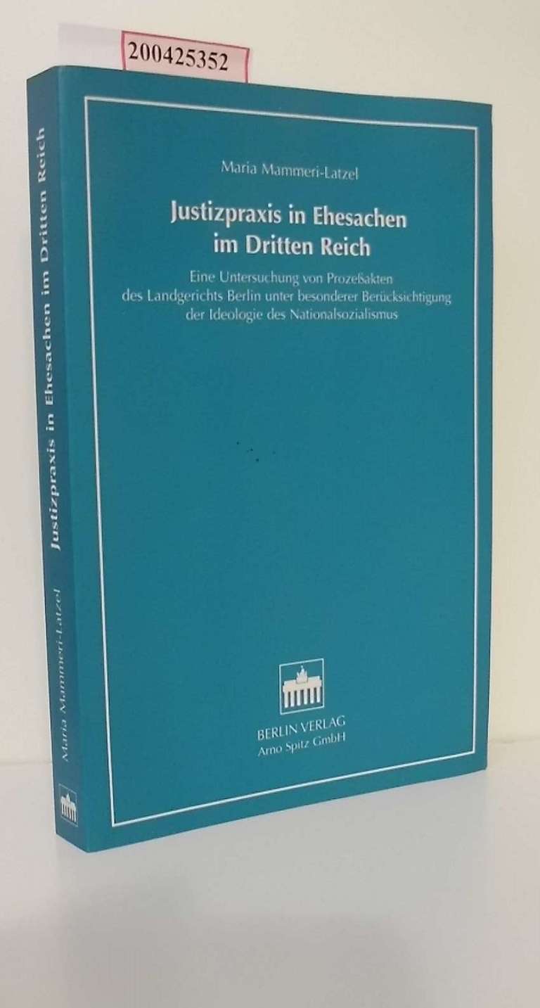 Justizpraxis in Ehesachen im Dritten Reich : eine Untersuchung von Prozeßakten des Landgerichts Berlin unter besonderer Berücksichtigung der Ideologie des Nationalsozialismus / Maria Mammeri-Latzel / Schriftenreihe Justizforschung und Rechtssoziologie ; Bd. 6 - Mammeri-Latzel, Maria