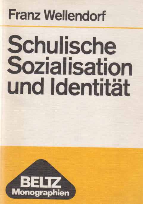 Schulische Sozialisation und Identität : zur Sozialpsychologie d. Schule als Institution. Beltz-Monographien; Veröffentlichung des Pädagogischen Zentrums Berlin. - Wellendorf, Franz