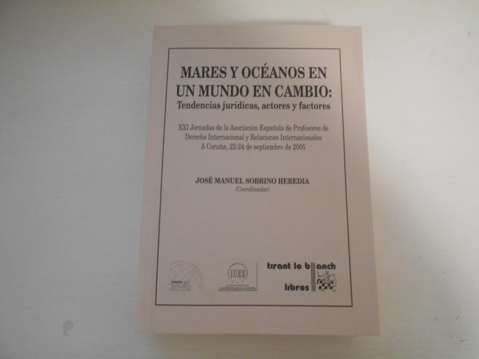 Mares y océanos en un mundo de cambio: Tendencias jurídicas, actores y factores. XXI Jornadas de la Asociación Española de Profesores de Derecho Internacional y Relaciones Internacionales A. Coruá, 22-24 de septiembre de 2005 - Sobrino Heredia, José Manuel (Coordinador)