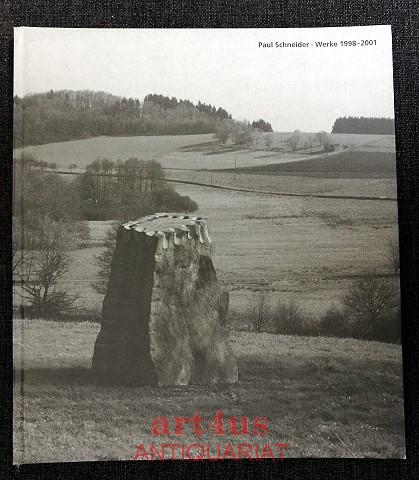 Paul Schneider : Werke 1998 - 2001 : Aufsätze und Werkverzeichnis Hrsg. v. Institut für aktuelle Kunst im Saarland. - Schneider, Paul, Jo Enzweiler und Claudia Maas