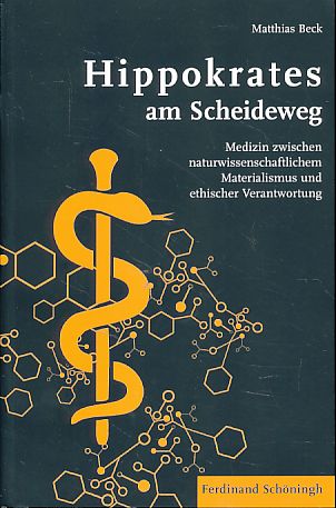 Hippokrates am Scheideweg. Medizin zwischen naturwissenschaftlichem Materialismus und ethischer Verantwortung. - Beck, Matthias