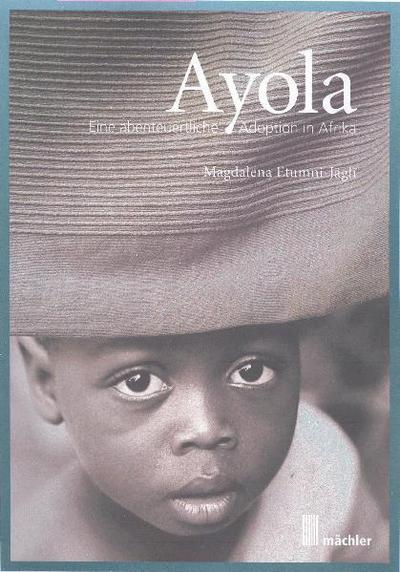 Ayola : Eine abenteuerliche Adoption in Afrika - Magdalena Etumni-Jägli