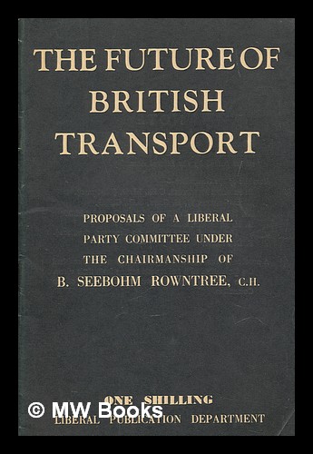 The future of British transport : report of a Liberal committee under ...