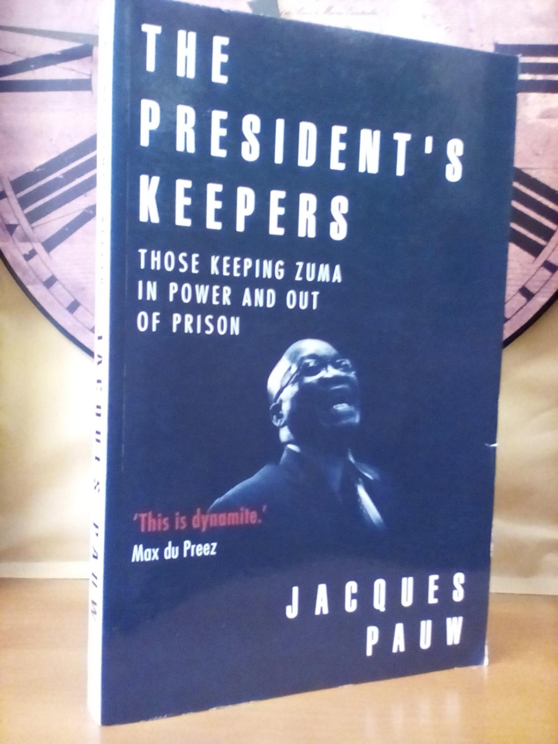 The President's Keepers. Those keeping Zuma in power and out of prison. - Jacques Pauw
