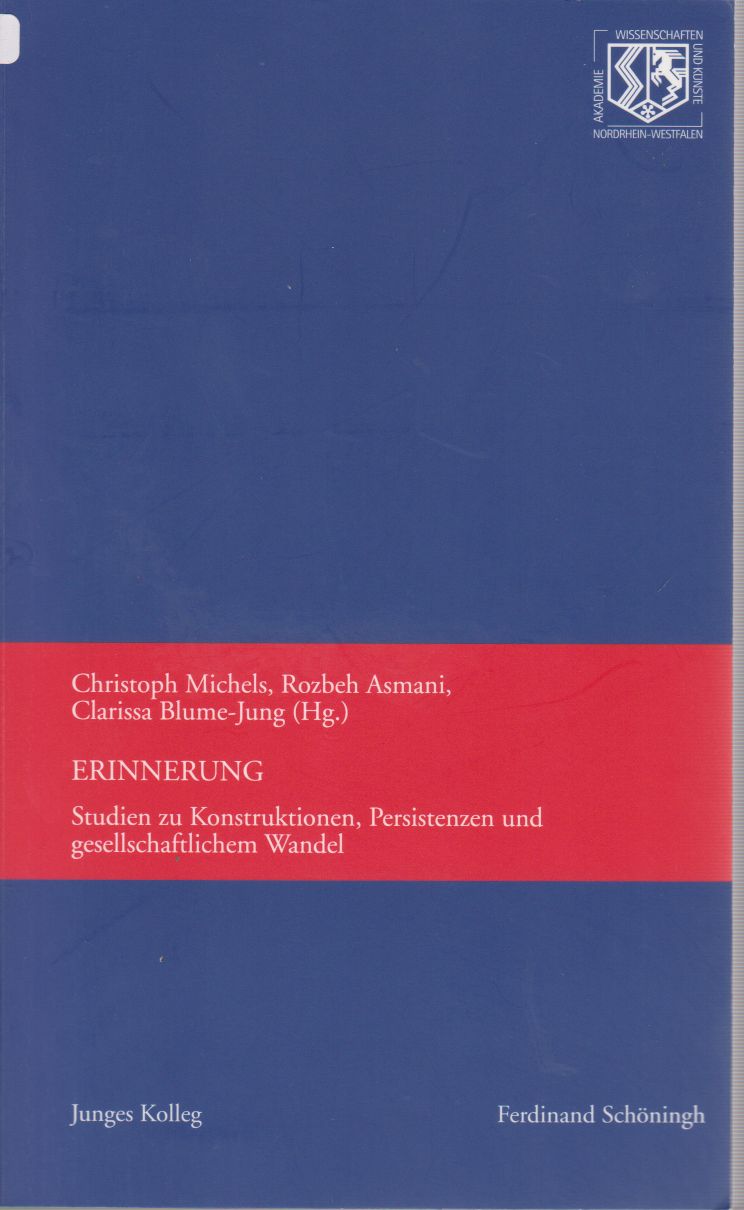 Erinnerung. Studien zu Konstruktionen, Persistenzen und gesellschaftlichem Wandel. Nordrhein-Westfälische Akademie der Wissenschaften und der Künste - Junges Kolleg. - Michels, Christoph, Rozbeh Asmani und Clarissa Blume-Jung (Hrsg.)