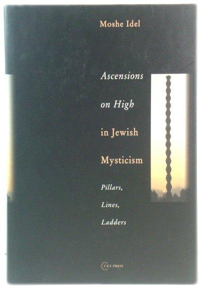 Ascensions on High in Jewish Mysticism: Pillars, Lines, Ladders (Pasts Incorporated CEU Studies in the Humanities) - Idel, Moshe