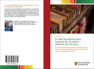 O voto facultativo para maiores de 16 anos e menores de 18 anos : O voto facultativo para os maiores de 16 anos e menores de 18 anos em confronto com a maioridade penal - Isaac Cassol