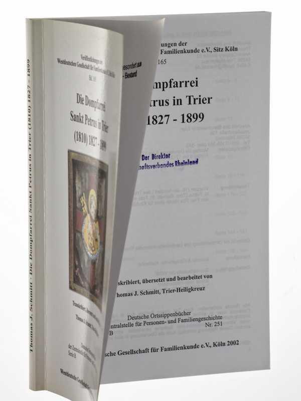 Die Dompfarrei Sankt Petrus in Trier (1810) 1827 - 1899. Transkribiert, übersetzt u. bearbeitet. (Deutsche Ortssippenbücher / Serie B; 251). - Schmitt, Thomas J. (Bearb.)