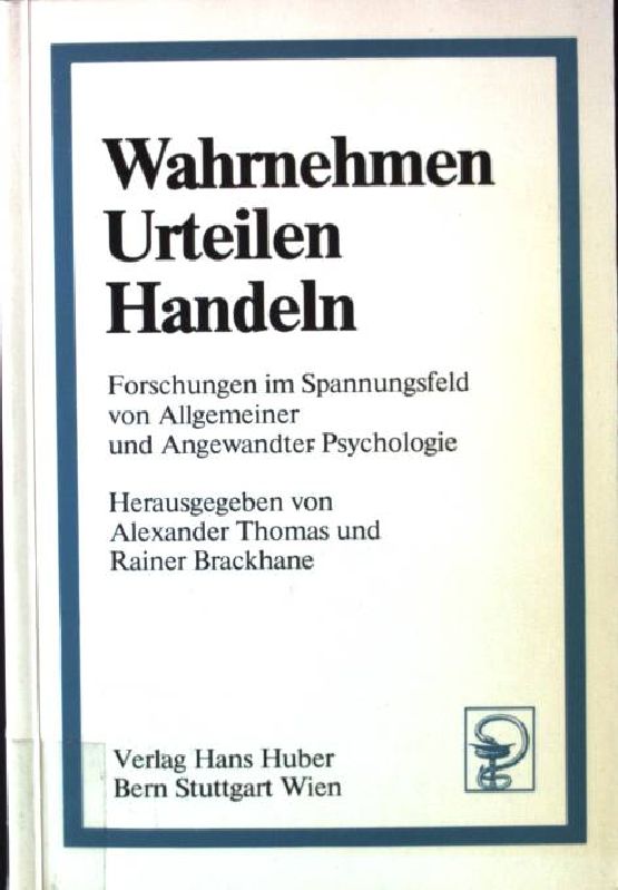 Wahrnehmen, Urteilen, Handeln : Forschungen im Spannungsfeld von allg. u. angewandter Psychologie. - Thomas, Alexander