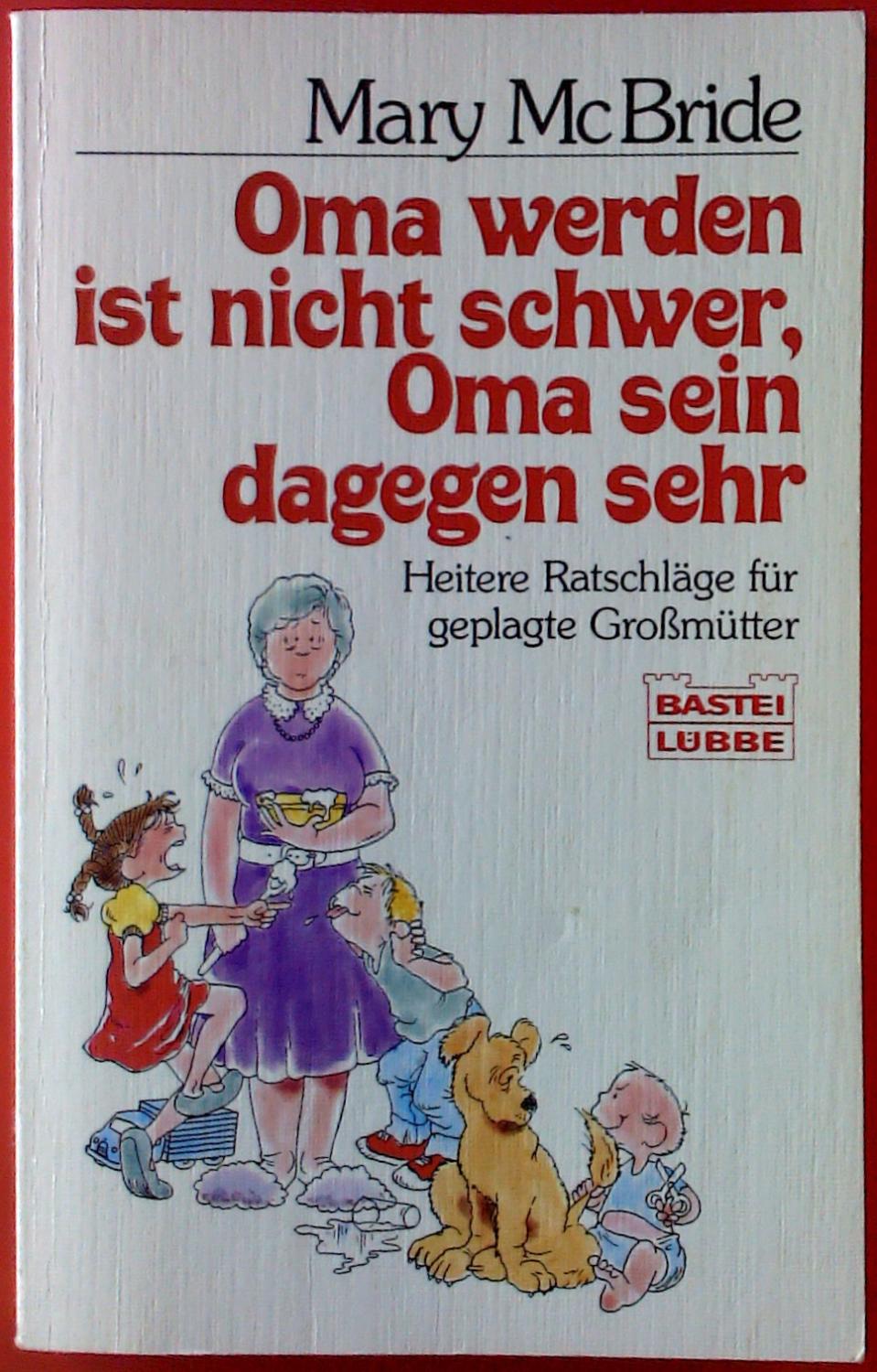 Oma werden ist nicht schwer, Oma sein dagegen sehr. Heitere Ratschläge für geplagte Großmütter. - Mary McBride