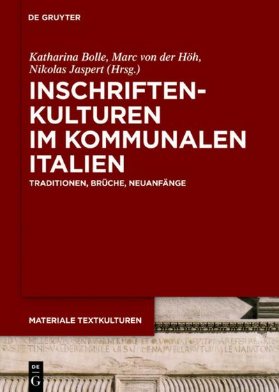 Inschriftenkulturen im kommunalen Italien : Traditionen, Brüche, Neuanfänge - Katharina Bolle