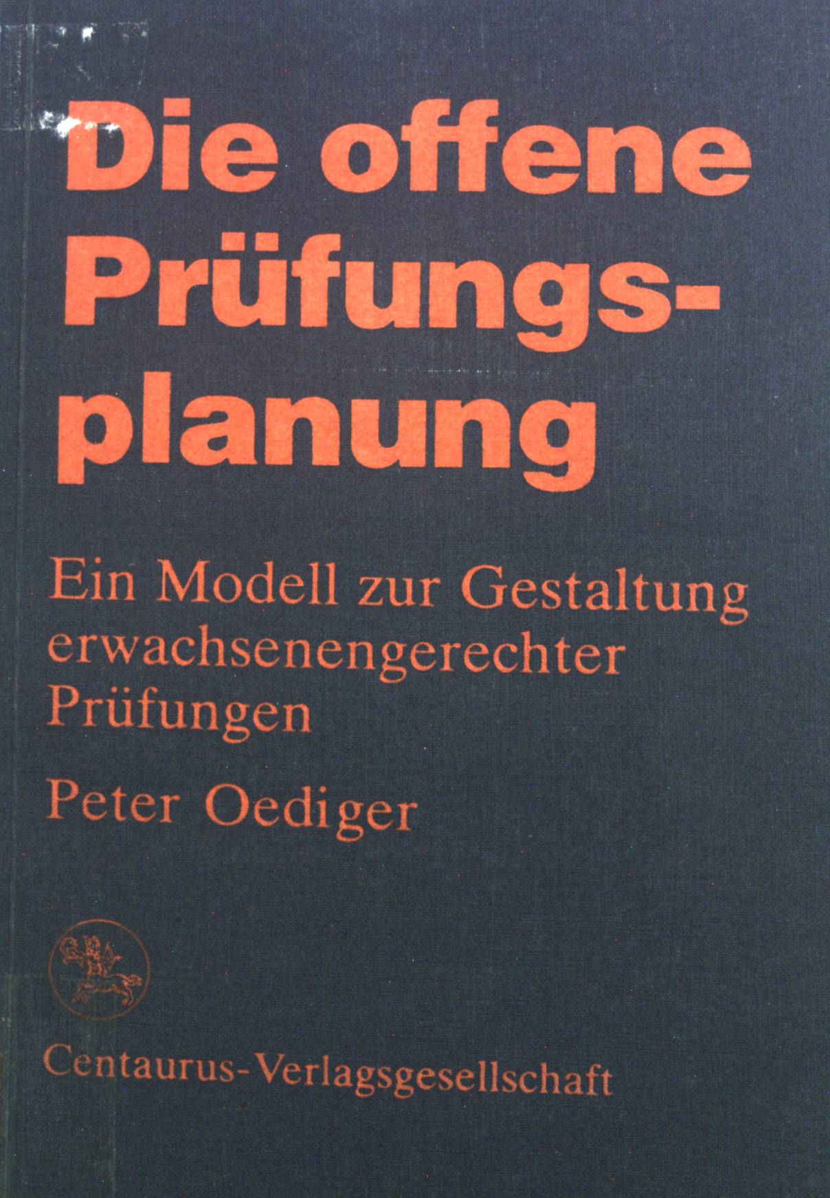 Die offene Prüfungsplanung : e. Modell zur Gestaltung erwachsenengerechter Prüfungen. Reihe Sozialwissenschaften ; Bd. 6 - Oediger, Peter