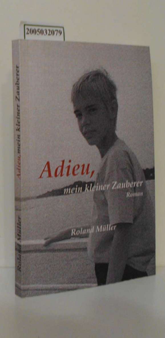 Adieu, mein kleiner Zauberer : Roman / Roland Müller - Müller, Roland