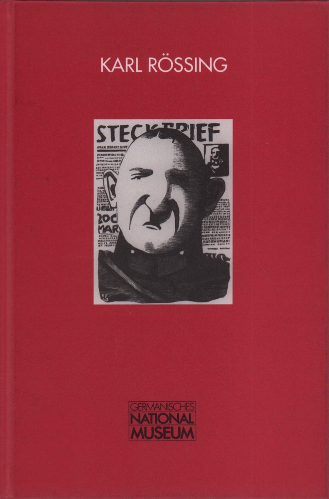 Karl Rössing - Mein Vorurteil gegen diese Zeit. [Ausstelllung] 18.9.1997-11.1.1998, Germanisches Nationalmuseum.