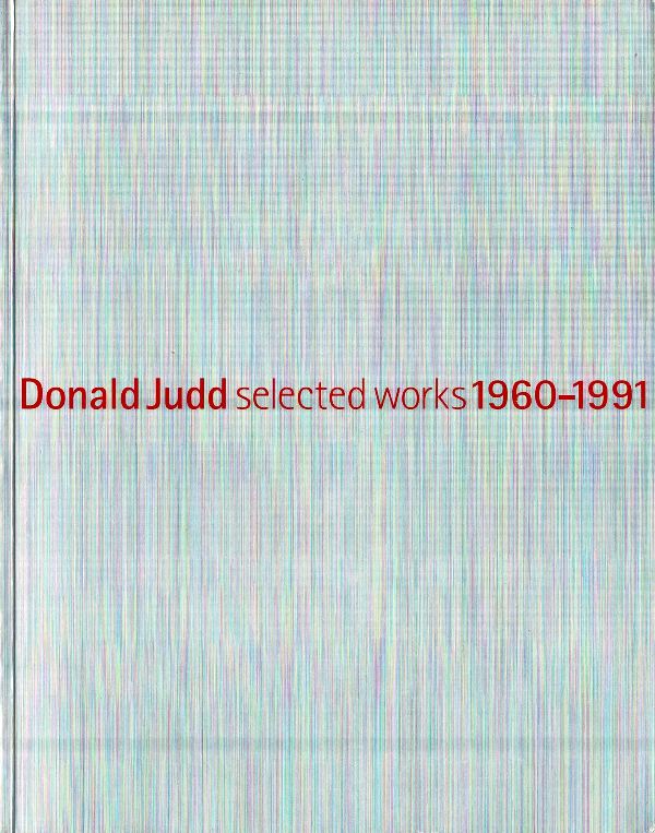 Donald Judd. Selected works 1960-1991. by N/A. Donald Judd.: (1999 