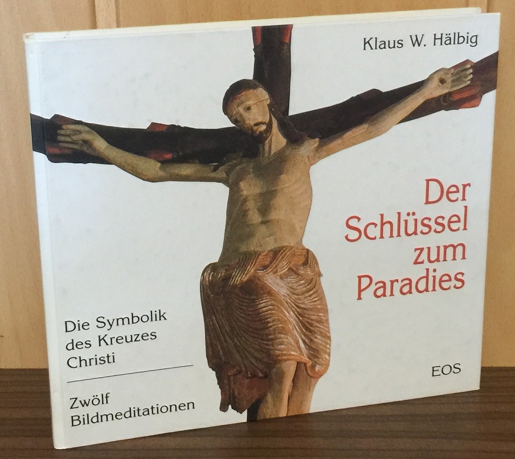 Der Schlüssel zum Paradies : Die Symbolik des Kreuzes Christi. Zwölf Bildmeditationen. - Hälbig, Klaus W. (Verfasser)