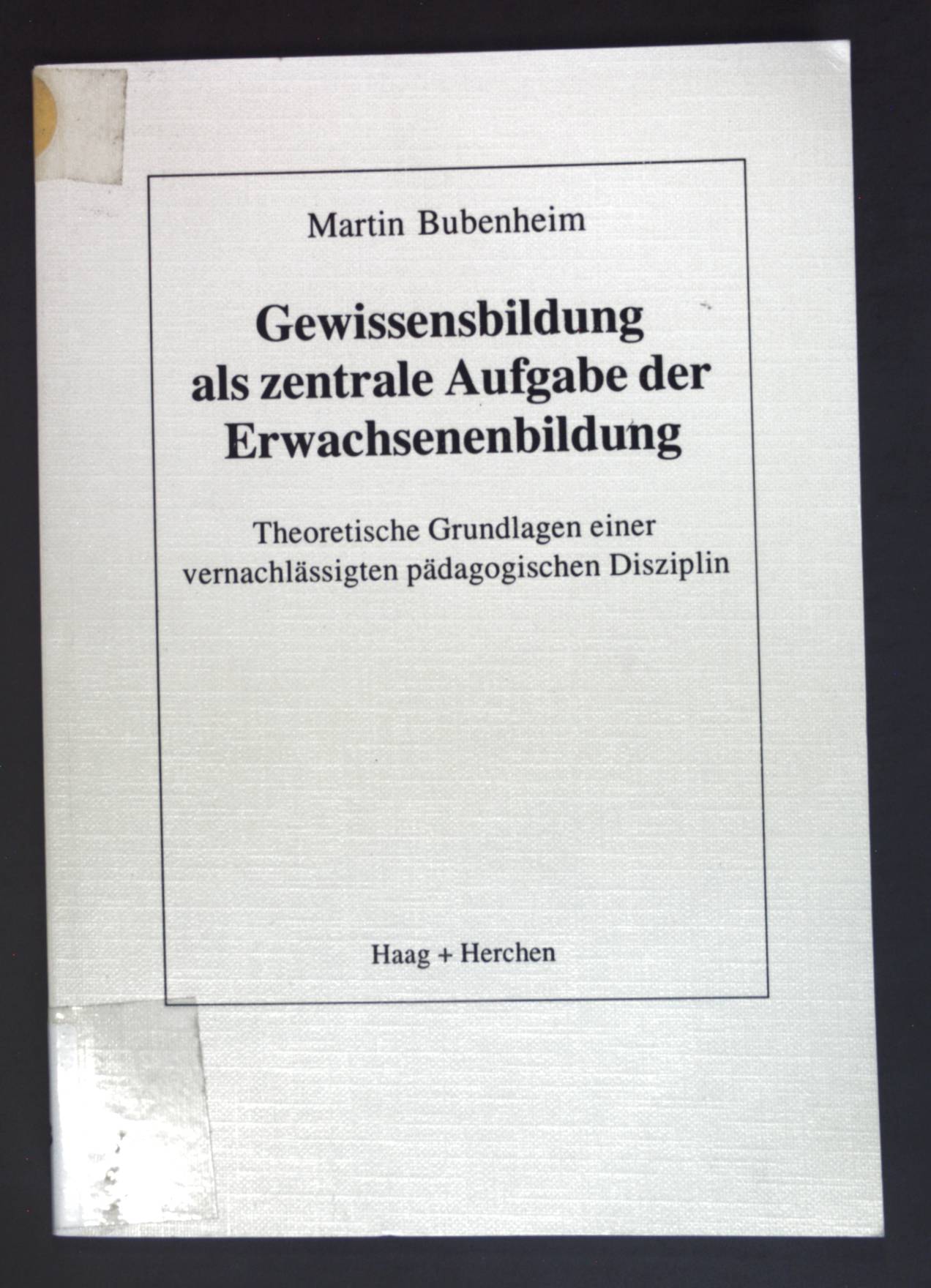 Gewissensbildung als zentrale Aufgabe der Erwachsenenbildung : theoretische Grundlagen einer vernachlässigten pädagogischen Disziplin. - Bubenheim, Martin