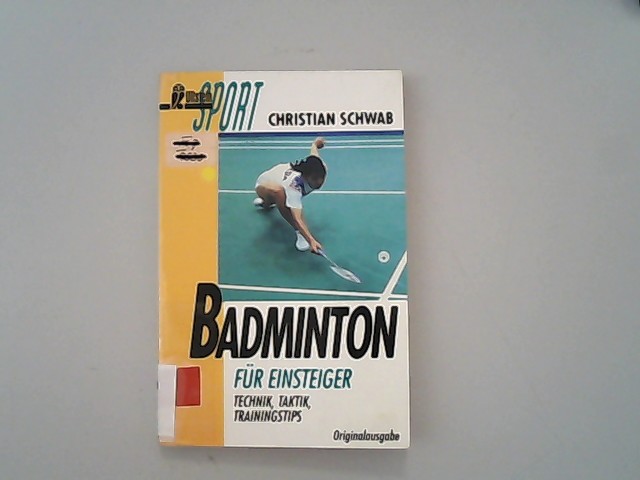 Badminton für Einsteiger. Technik. Taktik. Trainingstips. - Schwab, Christian,