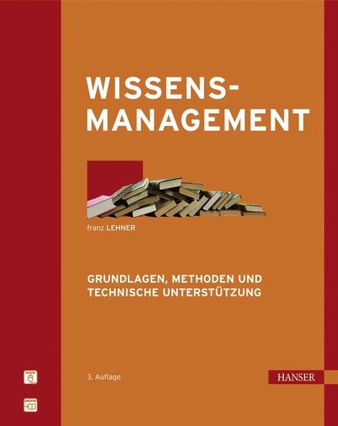 Wissensmanagement - Grundlagen, Methoden und technische Unterstützung. - Lehner, Franz
