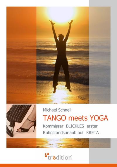 TANGO meets YOGA : Kommissar Blickles erster Ruhestandsurlaub auf Kreta - Michael Schnell