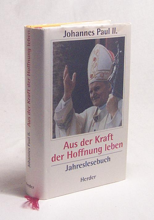 Aus der Kraft der Hoffnung leben / Johannes Paul II. Mit einem Vorw. von Joseph Ratzinger. Hrsg. von Franz Johna - Johannes Paul II., Papst / Johna, Franz [Hrsg.]