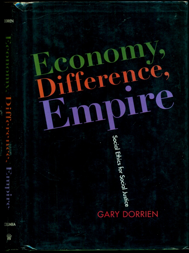Economy, Difference, Empire: Social Ethics for Social Justice (Columbia Series on Religion and Politics) - Dorrien, Gary