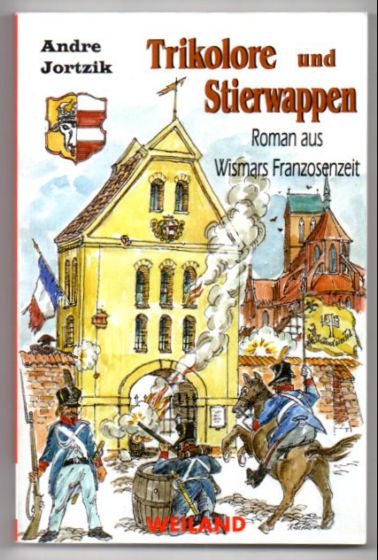 Trikolore und Stierwappen. Roman aus Wismars Franzosenzeit. - Jortzik, Andre