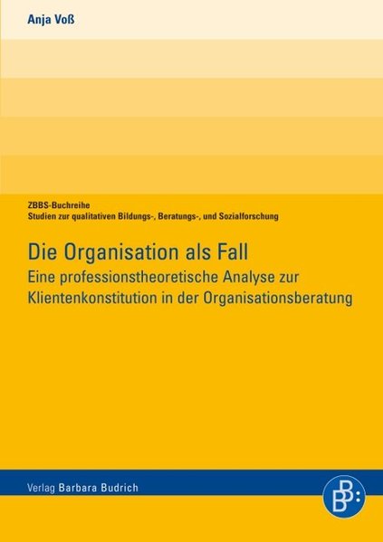 Die Organisation als Fall Eine professionstheoretische Analyse zur Klientenkonstitution in der Organisationsberatung - Voß, Anja