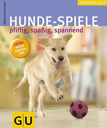 Hunde-Spiele : pfiffig, spaßig, spannend ; Extra: Hunde-Spieltyp-Test. Brigitte Eilert-Overbeck / Tierisch gut - Eilert-Overbeck, Brigitte (Verfasser)