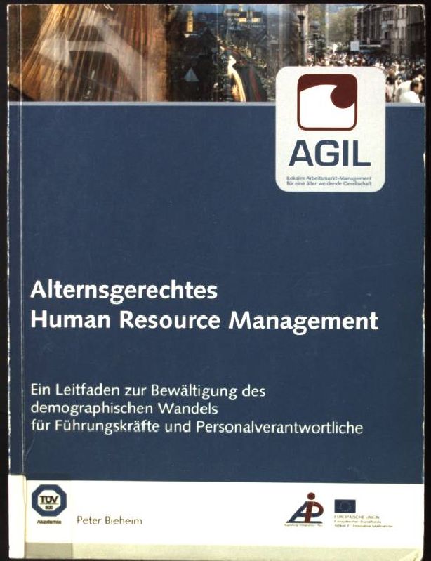 Alternsgerechtes Human Resource Management : ein Leitfaden zur Bewältigung des demographischen Wandels für Führungskräfte und Personalverantwortliche. Agil - Bieheim, Peter