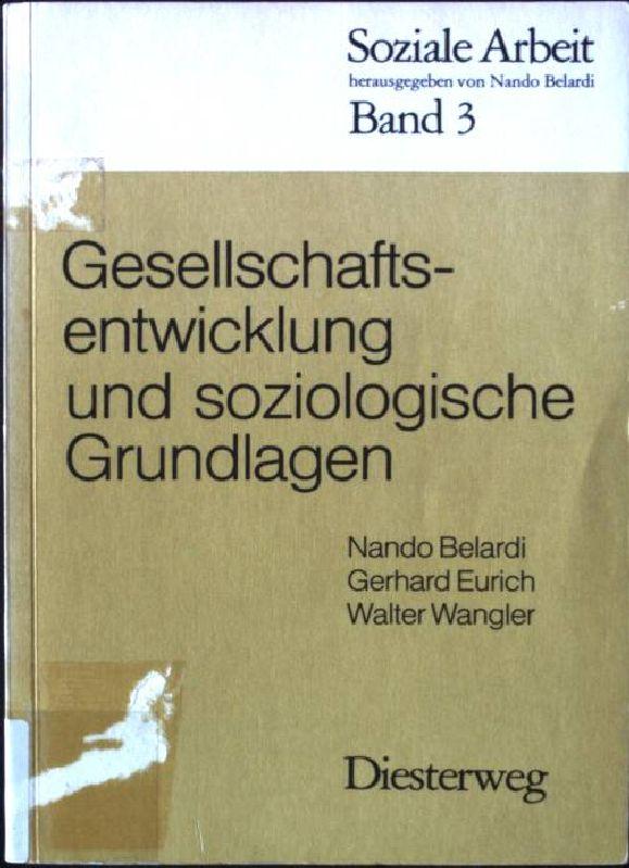 Gesellschaftsentwicklung und soziologische Grundlagen. Soziale Arbeit ; Bd. 3 - Belardi, Nando, Gerhard Eurich und Walter Wangler