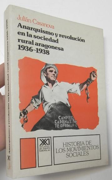Anarquismo y revolución en la sociedad rural aragonesa. 1936-1938 - Casanova, Julián