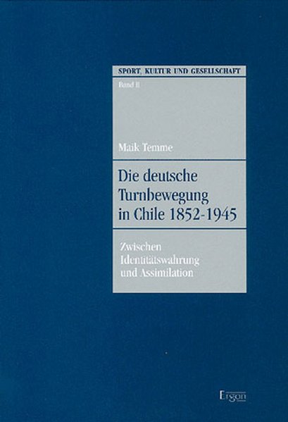 Die deutsche Turnbewegung in Chile 1852-1945: Zwischen Identitätswahrung und Assimilation (Sport, Kultur und Gesellschaft, Band 2) - Temme, Maik