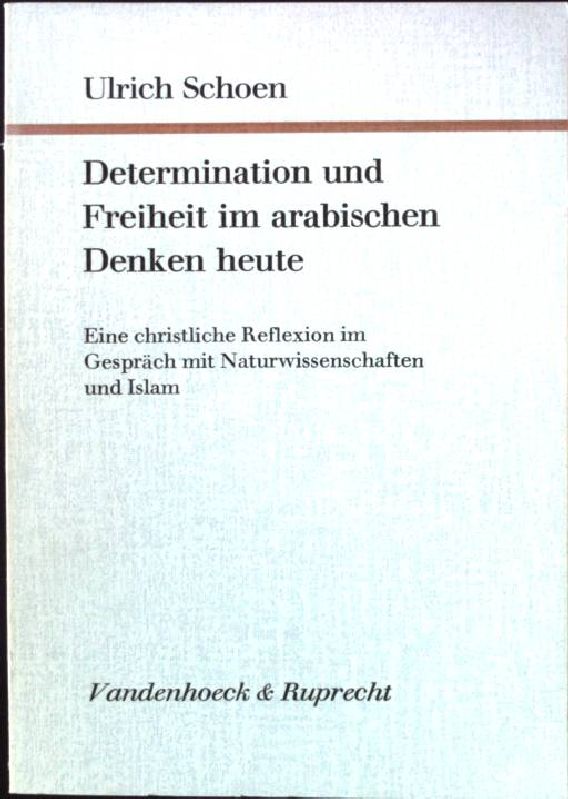 Determination und Freiheit im arabischen Denken heute. Eine christliche Reflexion im Gespräch mit Naturwissenschaften und Islam.