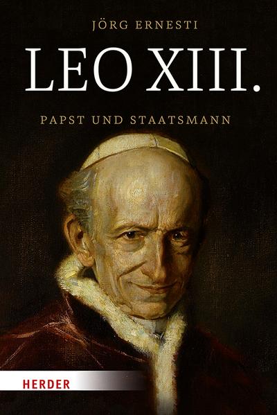 Leo XIII. : Papst und Staatsmann - Jörg Ernesti